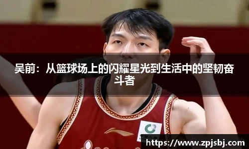 V66体育吴前：从篮球场上的闪耀星光到生活中的坚韧奋斗者